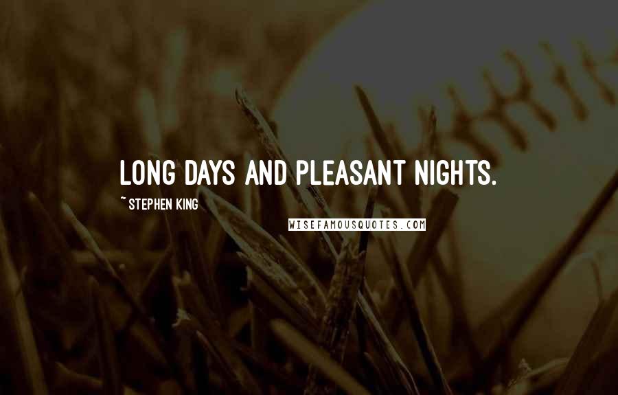 Stephen King Quotes: Long days and pleasant nights.