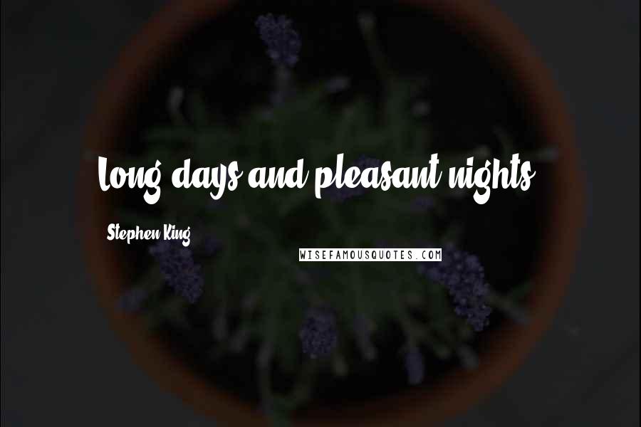 Stephen King Quotes: Long days and pleasant nights.