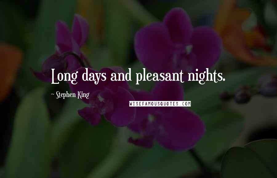 Stephen King Quotes: Long days and pleasant nights.