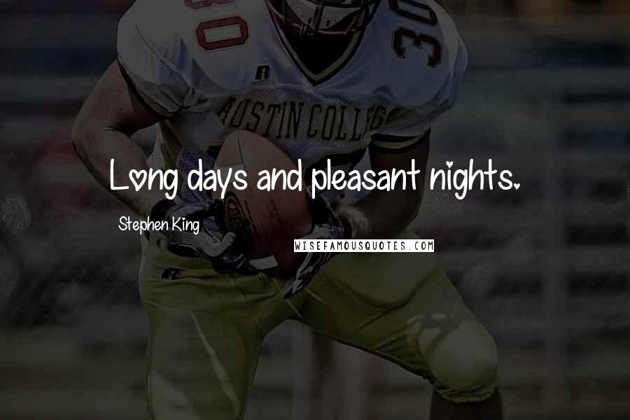 Stephen King Quotes: Long days and pleasant nights.