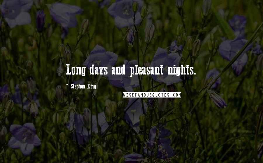 Stephen King Quotes: Long days and pleasant nights.