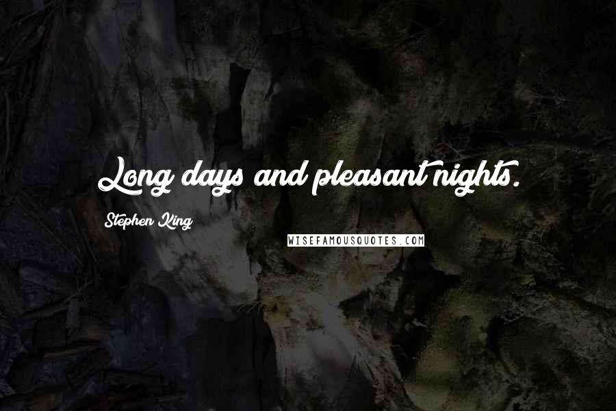 Stephen King Quotes: Long days and pleasant nights.