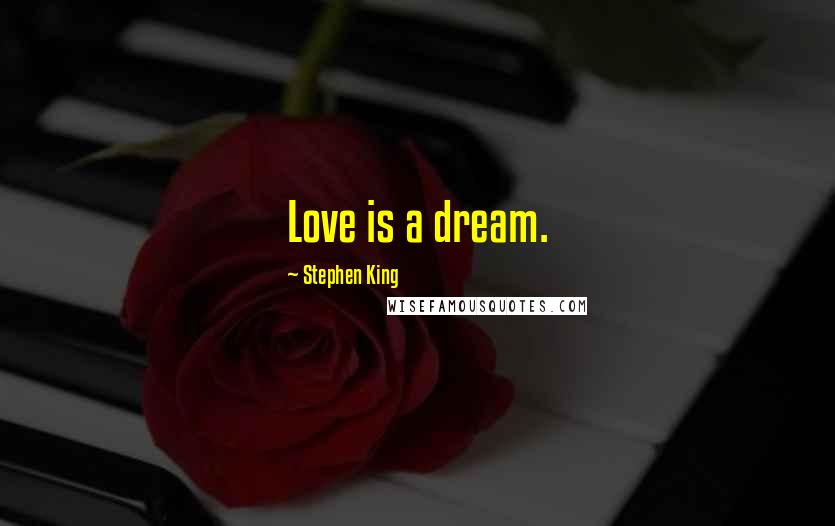 Stephen King Quotes: Love is a dream.