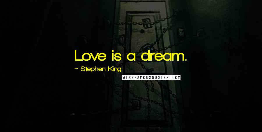 Stephen King Quotes: Love is a dream.