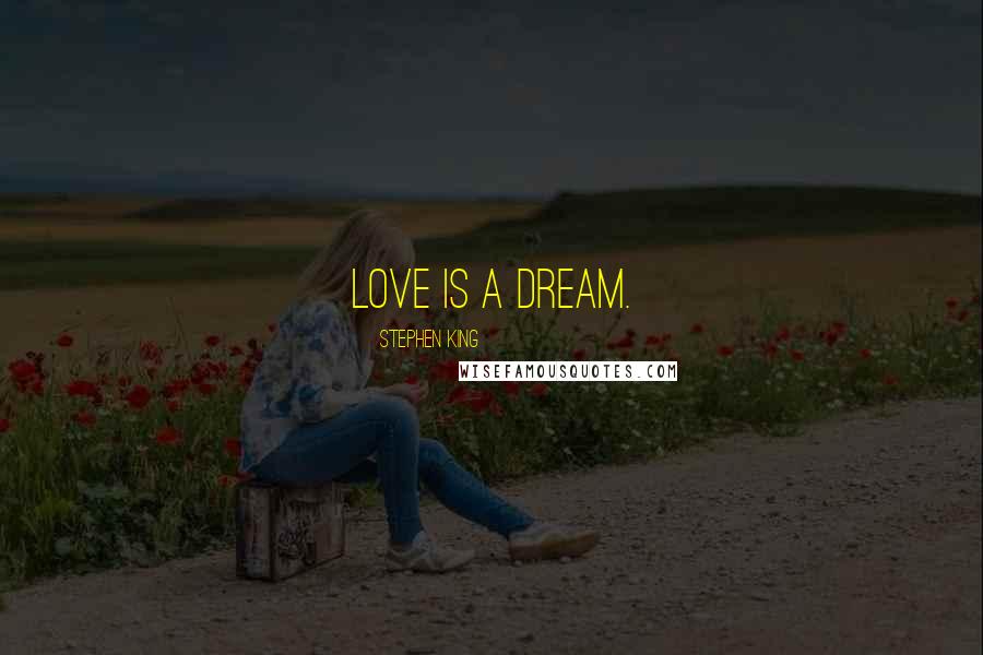 Stephen King Quotes: Love is a dream.