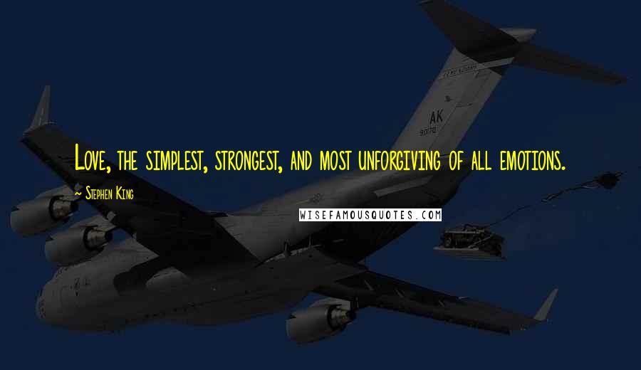 Stephen King Quotes: Love, the simplest, strongest, and most unforgiving of all emotions.