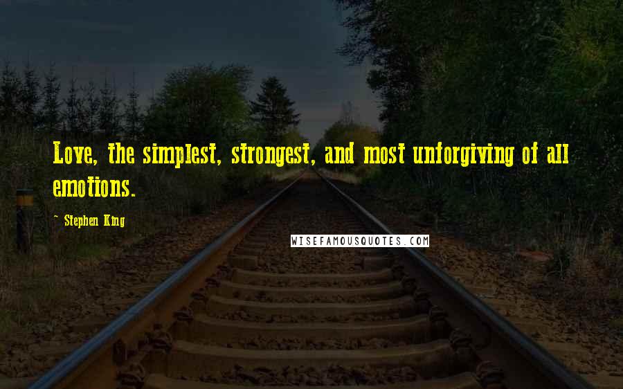 Stephen King Quotes: Love, the simplest, strongest, and most unforgiving of all emotions.