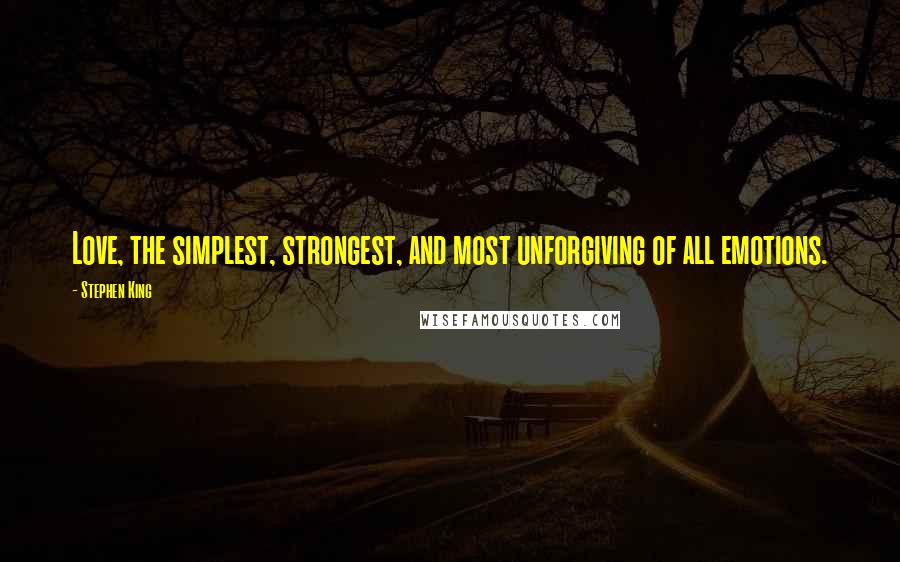 Stephen King Quotes: Love, the simplest, strongest, and most unforgiving of all emotions.