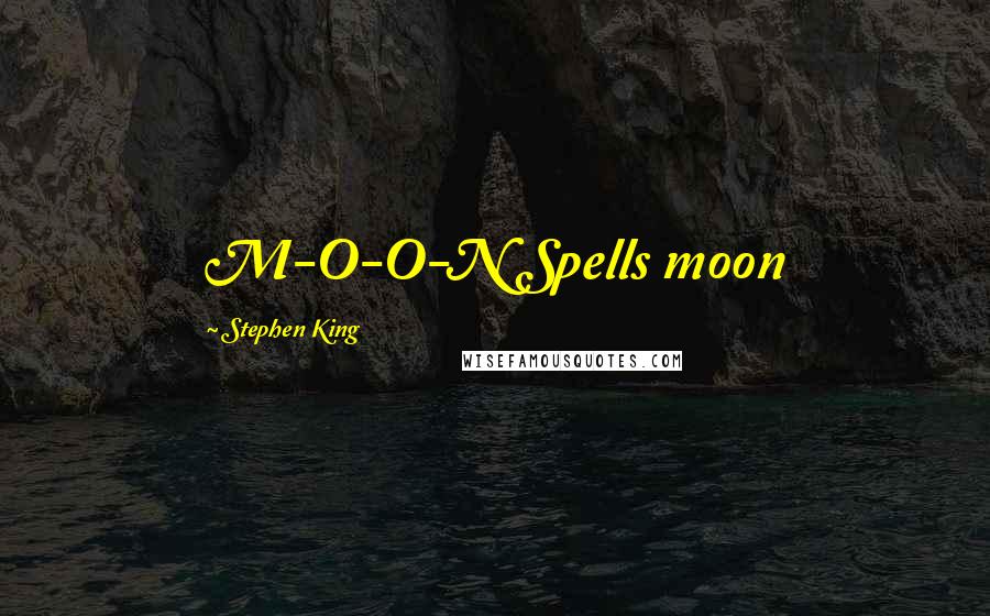 Stephen King Quotes: M-O-O-N Spells moon