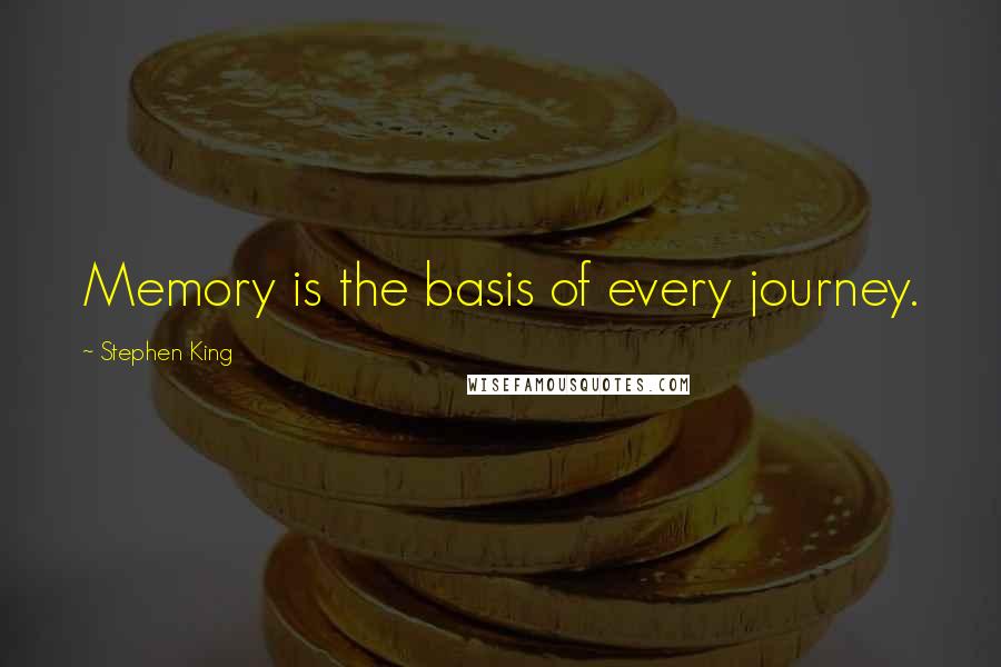 Stephen King Quotes: Memory is the basis of every journey.