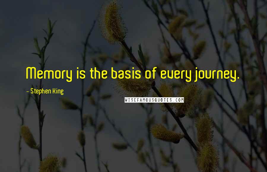 Stephen King Quotes: Memory is the basis of every journey.