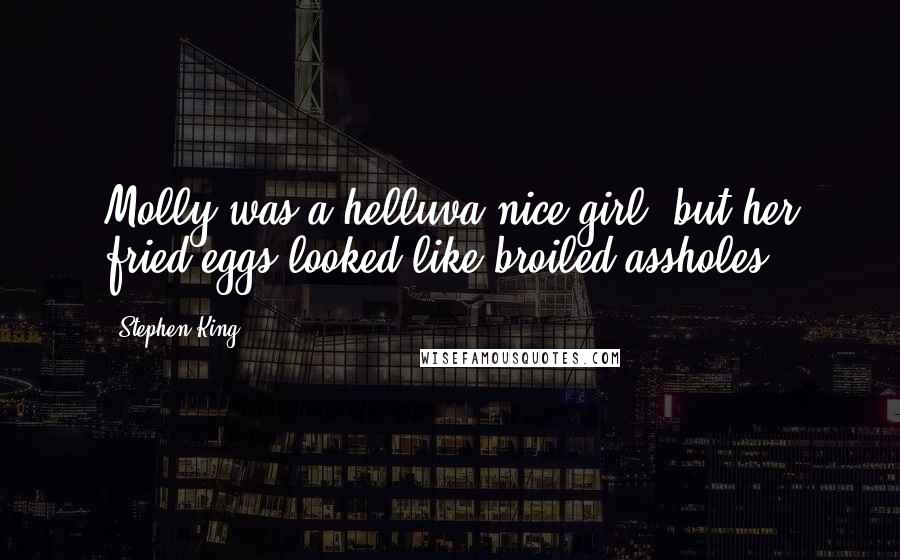 Stephen King Quotes: Molly was a helluva nice girl, but her fried eggs looked like broiled assholes.