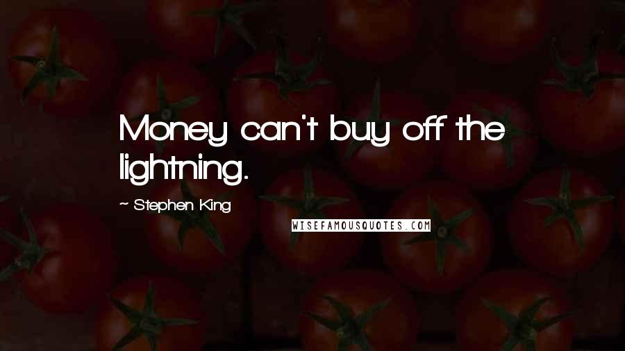 Stephen King Quotes: Money can't buy off the lightning.