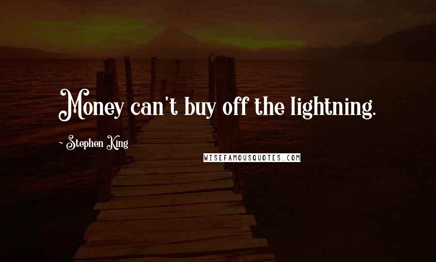 Stephen King Quotes: Money can't buy off the lightning.
