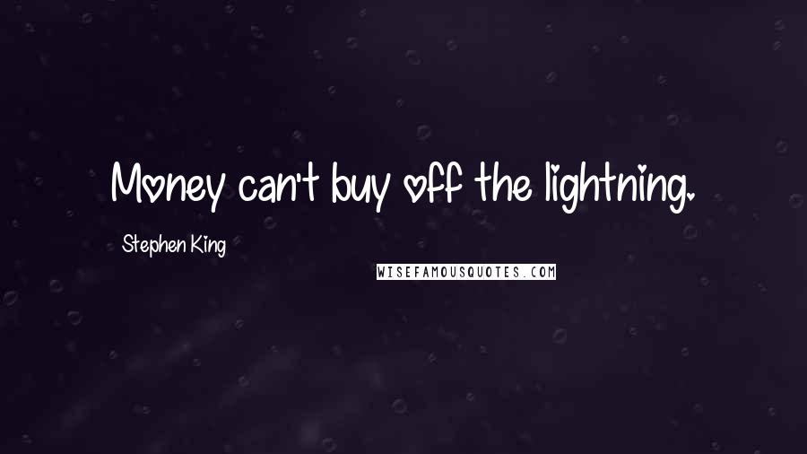Stephen King Quotes: Money can't buy off the lightning.