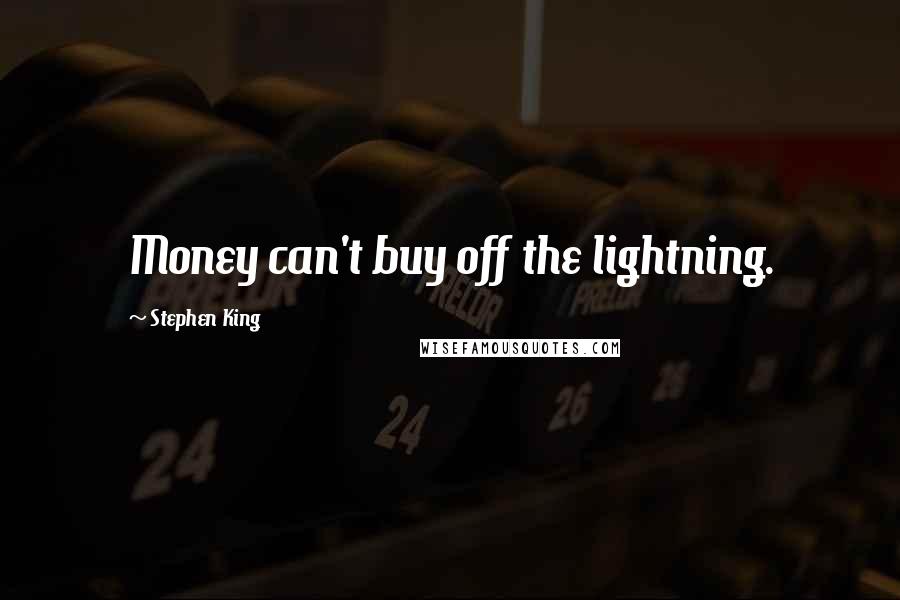 Stephen King Quotes: Money can't buy off the lightning.