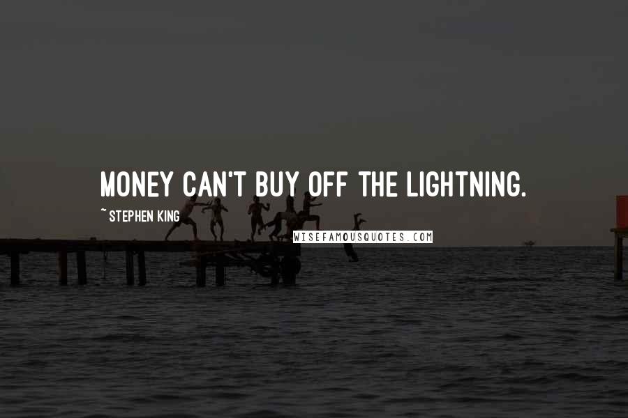 Stephen King Quotes: Money can't buy off the lightning.