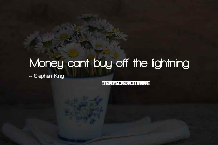 Stephen King Quotes: Money can't buy off the lightning.