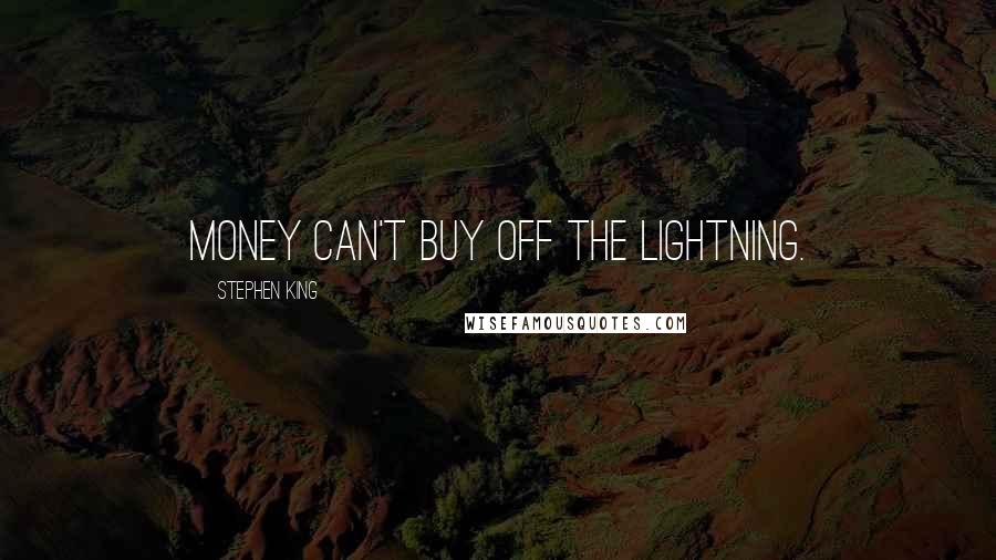 Stephen King Quotes: Money can't buy off the lightning.