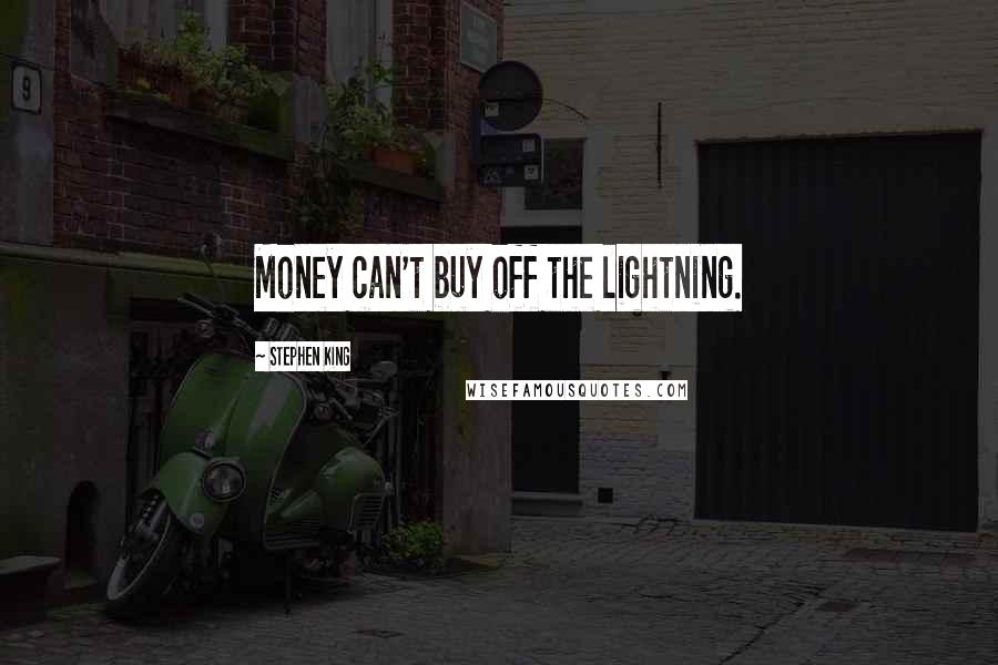 Stephen King Quotes: Money can't buy off the lightning.