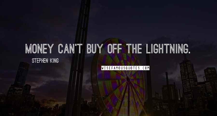 Stephen King Quotes: Money can't buy off the lightning.
