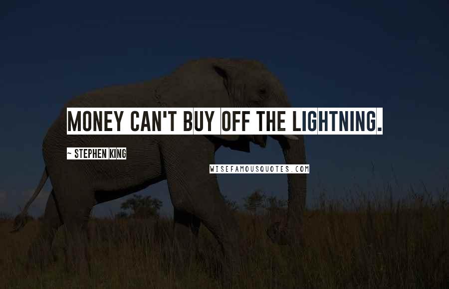 Stephen King Quotes: Money can't buy off the lightning.