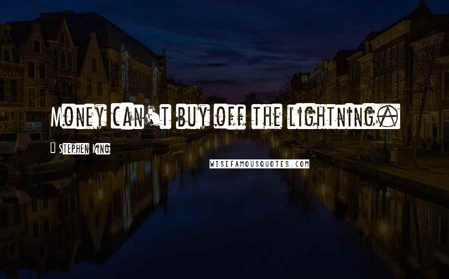 Stephen King Quotes: Money can't buy off the lightning.