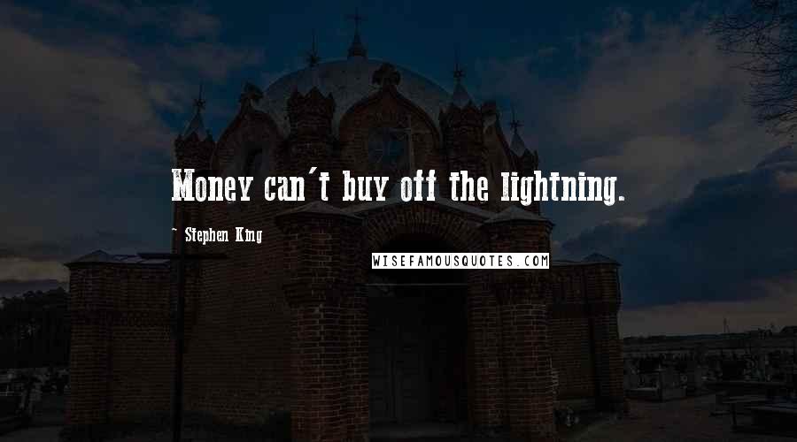 Stephen King Quotes: Money can't buy off the lightning.