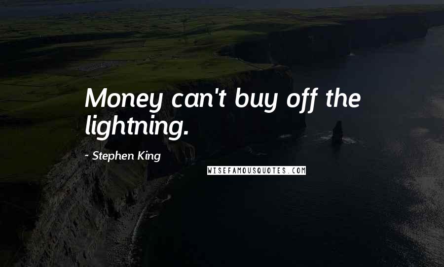 Stephen King Quotes: Money can't buy off the lightning.
