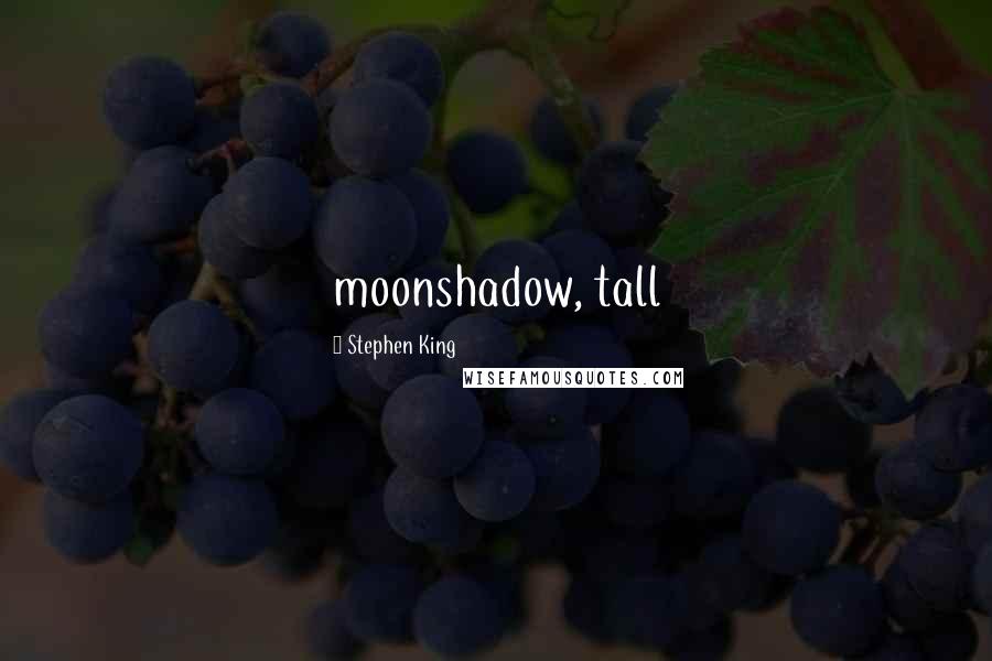 Stephen King Quotes: moonshadow, tall