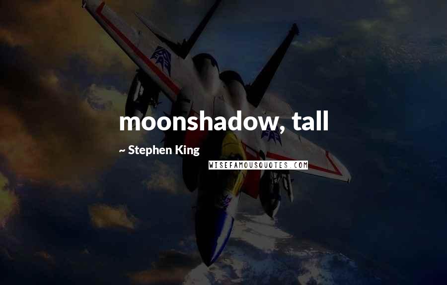 Stephen King Quotes: moonshadow, tall