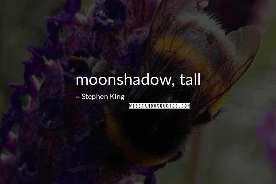 Stephen King Quotes: moonshadow, tall