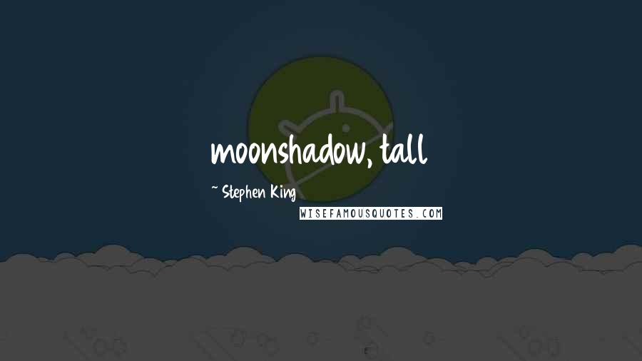 Stephen King Quotes: moonshadow, tall