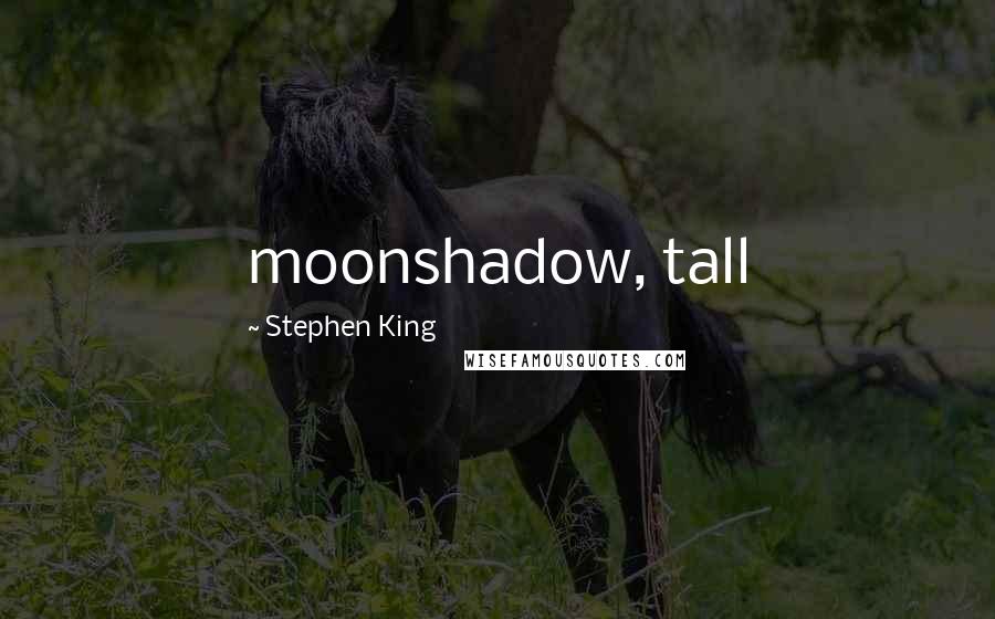 Stephen King Quotes: moonshadow, tall