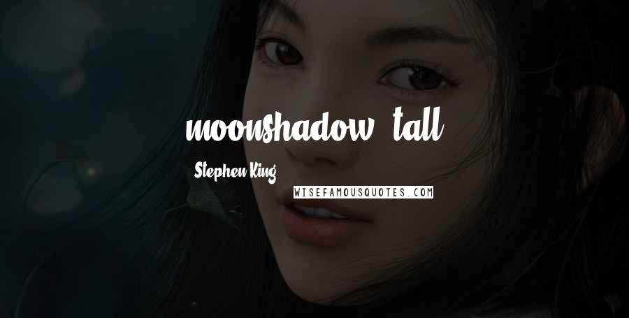 Stephen King Quotes: moonshadow, tall