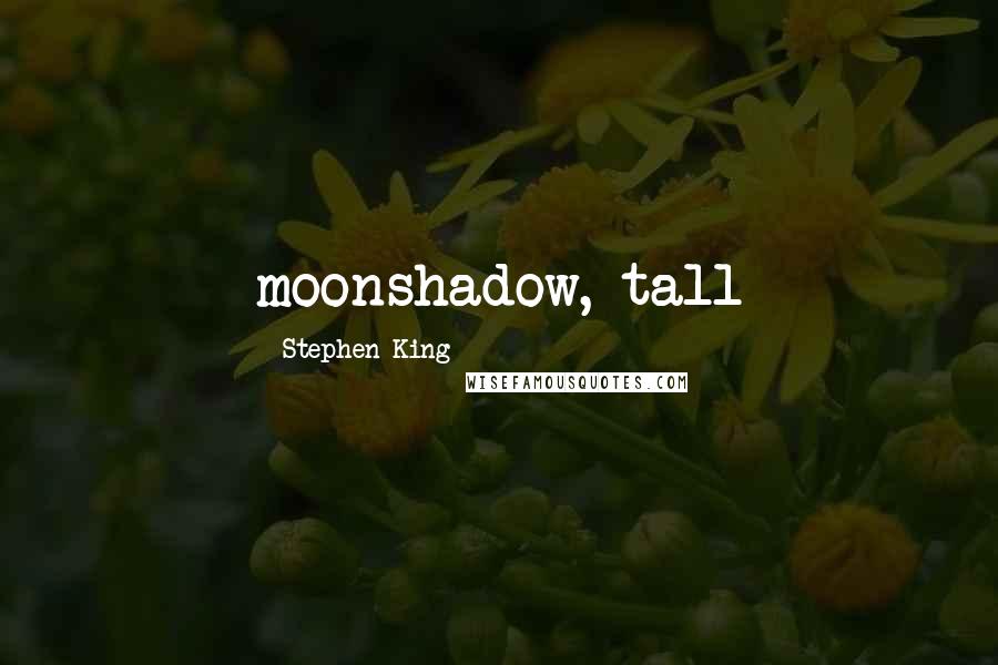 Stephen King Quotes: moonshadow, tall