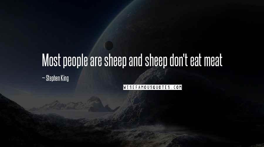 Stephen King Quotes: Most people are sheep and sheep don't eat meat