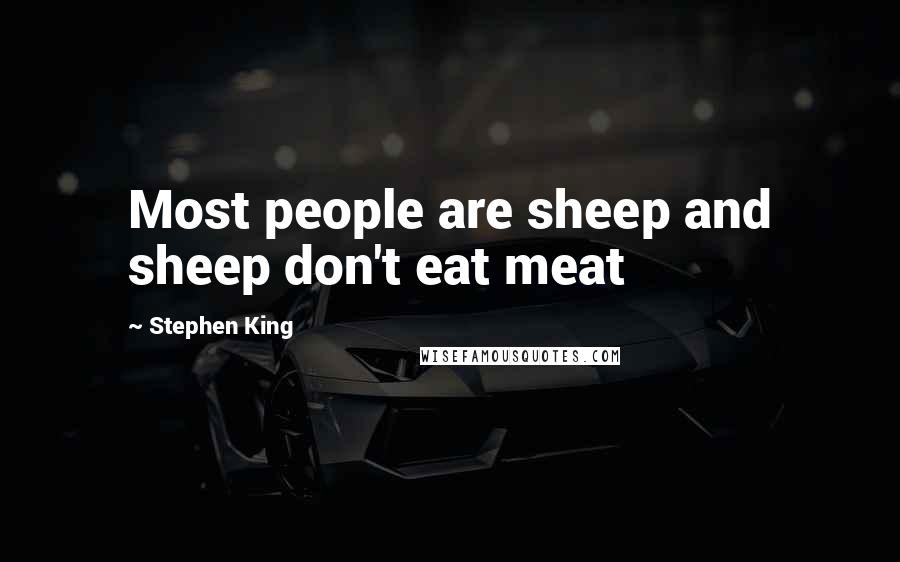 Stephen King Quotes: Most people are sheep and sheep don't eat meat