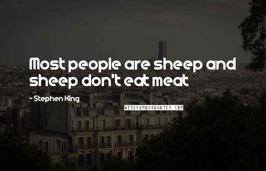 Stephen King Quotes: Most people are sheep and sheep don't eat meat