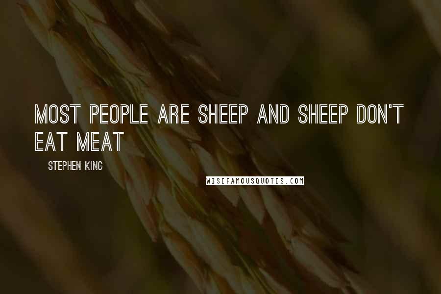 Stephen King Quotes: Most people are sheep and sheep don't eat meat