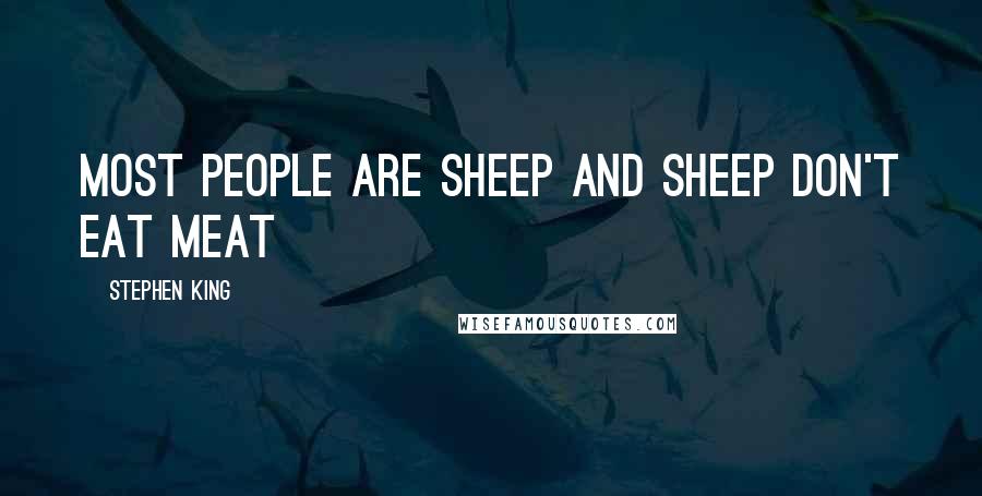 Stephen King Quotes: Most people are sheep and sheep don't eat meat