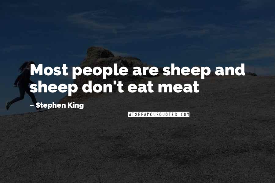 Stephen King Quotes: Most people are sheep and sheep don't eat meat