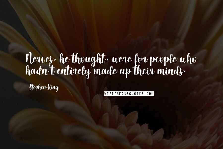 Stephen King Quotes: Nerves, he thought, were for people who hadn't entirely made up their minds.