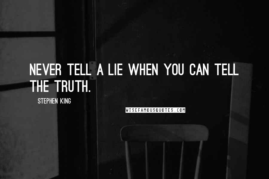 Stephen King Quotes: Never tell a lie when you can tell the truth.