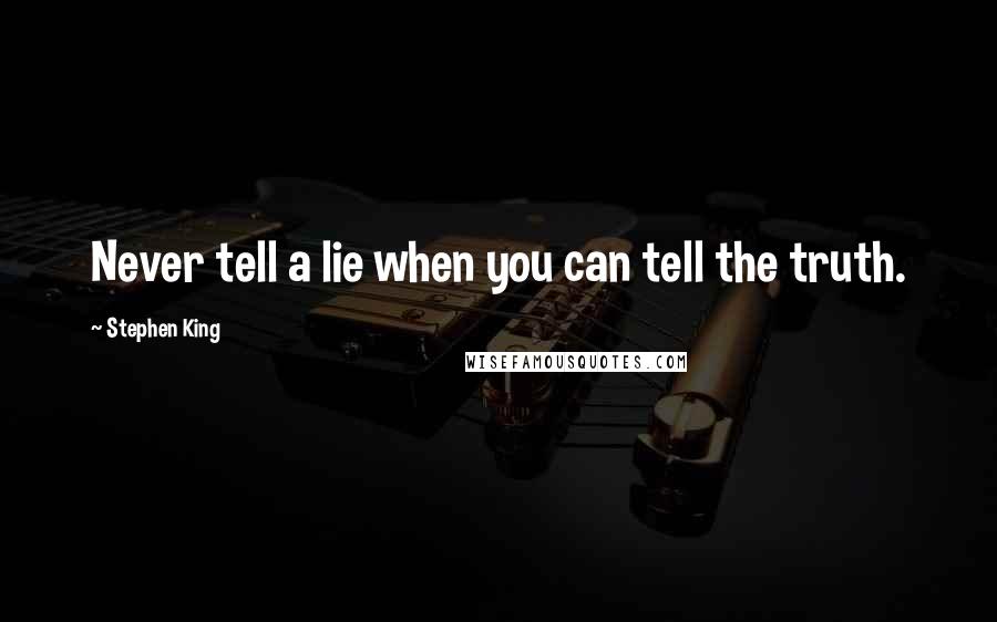 Stephen King Quotes: Never tell a lie when you can tell the truth.