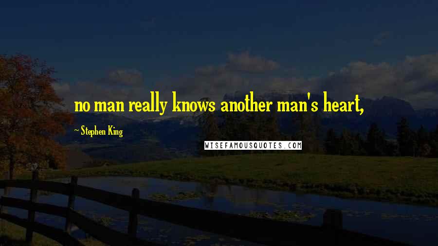 Stephen King Quotes: no man really knows another man's heart,