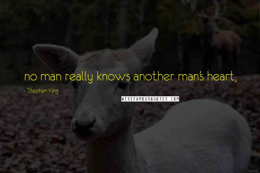 Stephen King Quotes: no man really knows another man's heart,