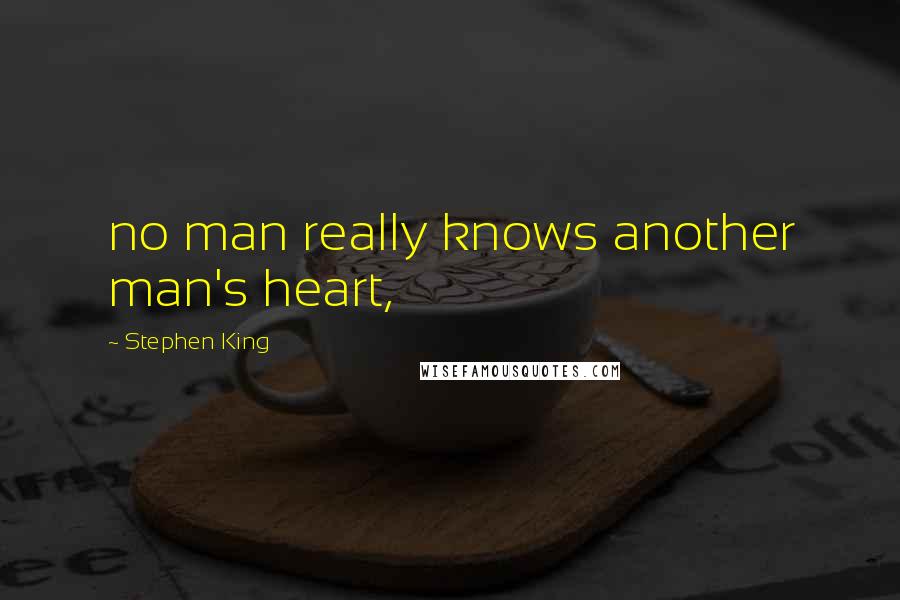 Stephen King Quotes: no man really knows another man's heart,