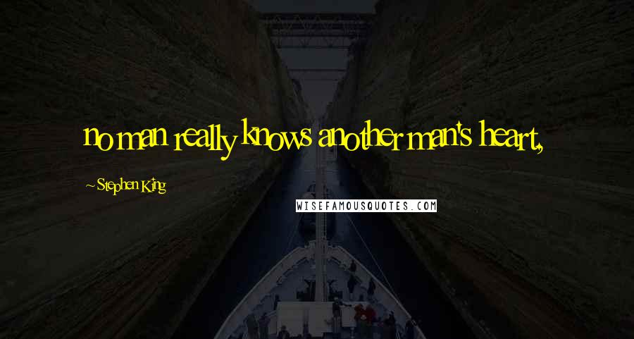 Stephen King Quotes: no man really knows another man's heart,