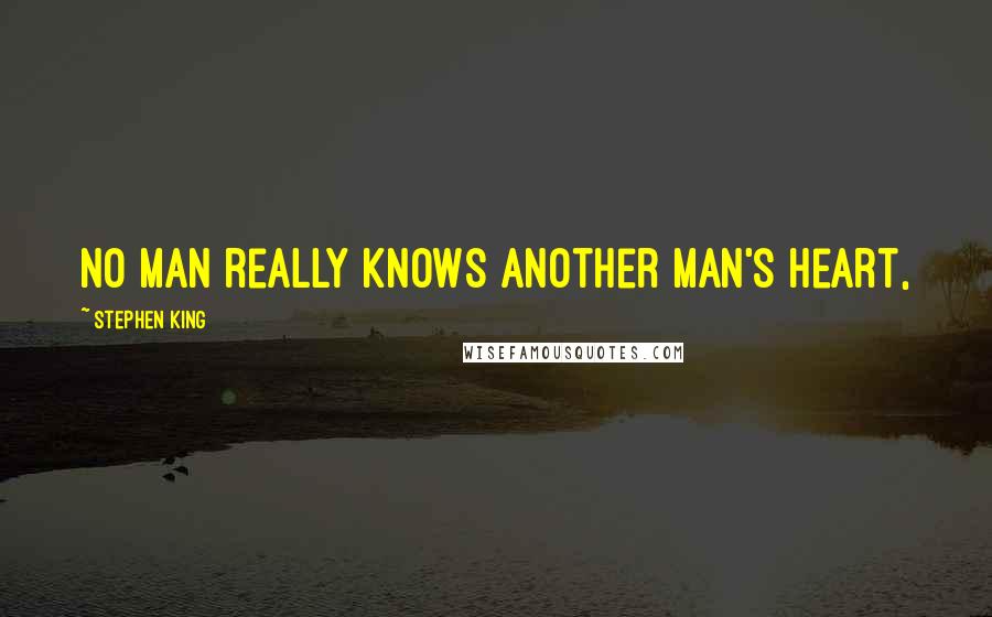 Stephen King Quotes: no man really knows another man's heart,